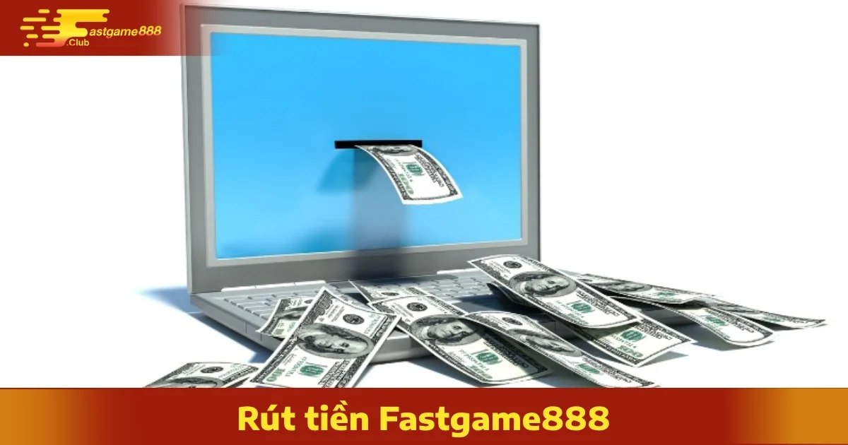 Các Hình Thức Rút Tiền FastGame888