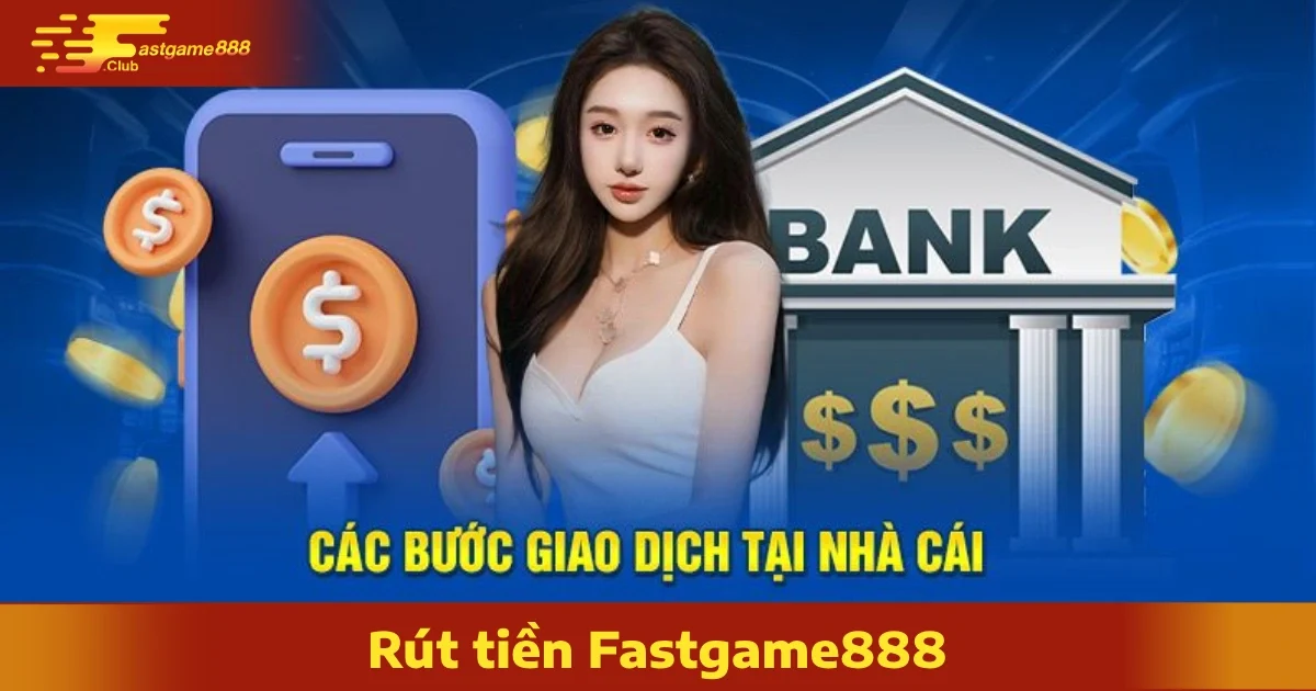 Hướng Dẫn Rút Tiền FastGame888 Chỉ Trong Vài Phút