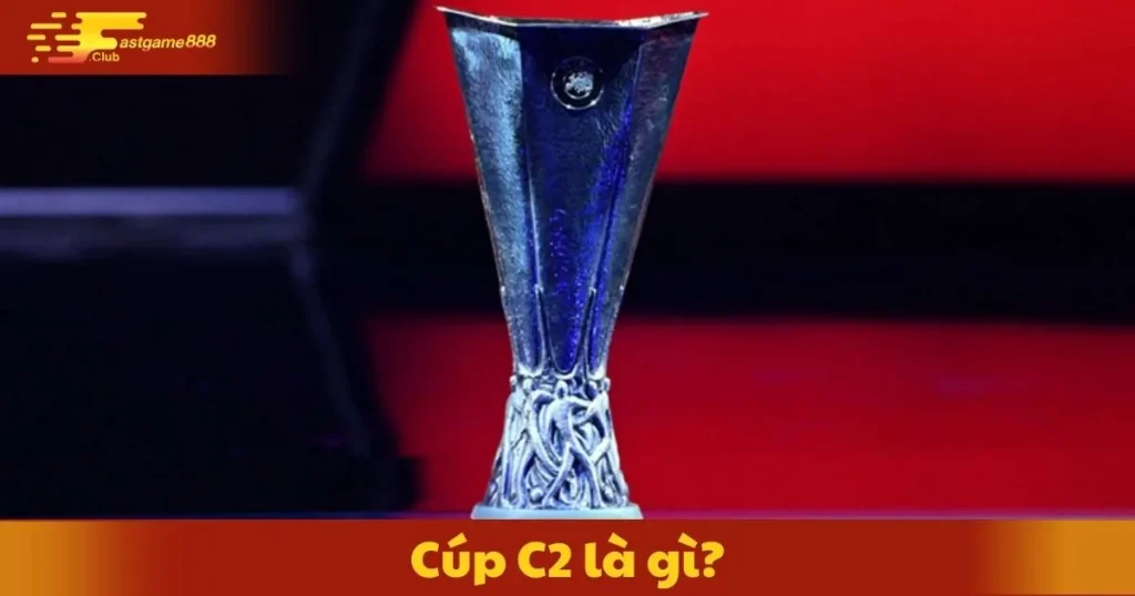 Cúp C2 Là Gì? Hướng Dẫn Cá Cược Chính Xác