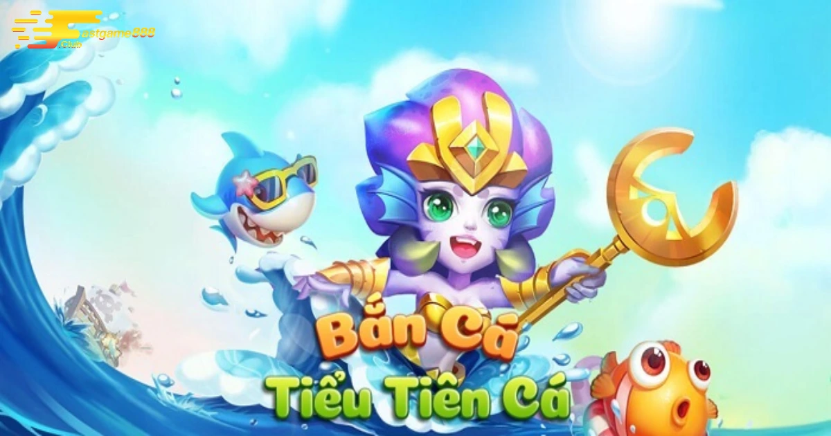 Bắn Cá Tiểu Tiên Cá: Cuộc Phiêu Lưu Kỳ Thú Tại Fastgame888 2 Điểm Hấp Dẫn Của Bắn Cá Tiểu Tiên Cá