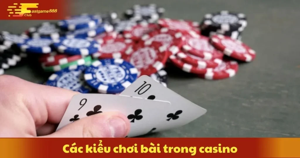 Các Kiểu Chơi Bài Trong Casino – Từ Cơ Bản Đến Nâng Cao