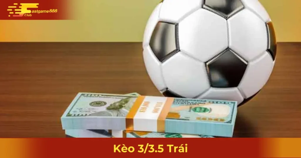 Kèo 3/3.5 Trái Là Gì? Hướng Dẫn Cá Cược Tại Fastgame888 3 Cách Đọc Kèo 3/3.5 Trái – Khi Nào Nên Đặt Cược?