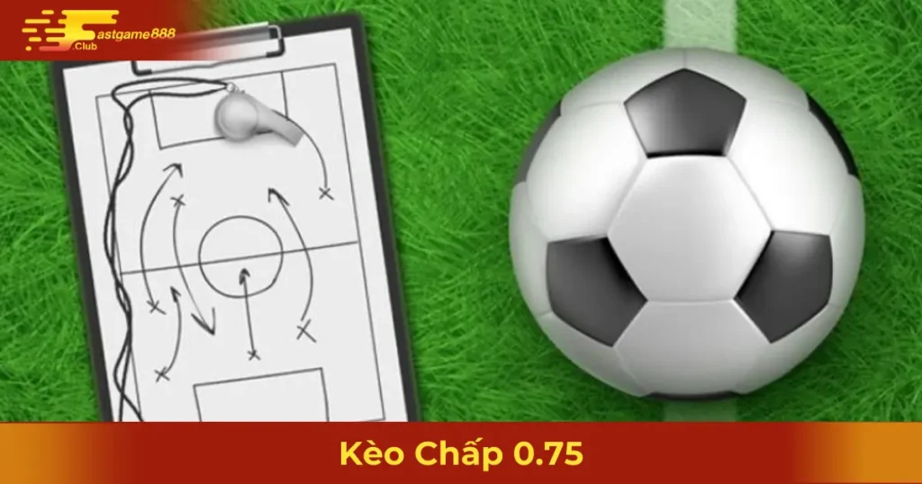 Khi Nào Nên Đặt Cược Kèo Chấp 0.75?