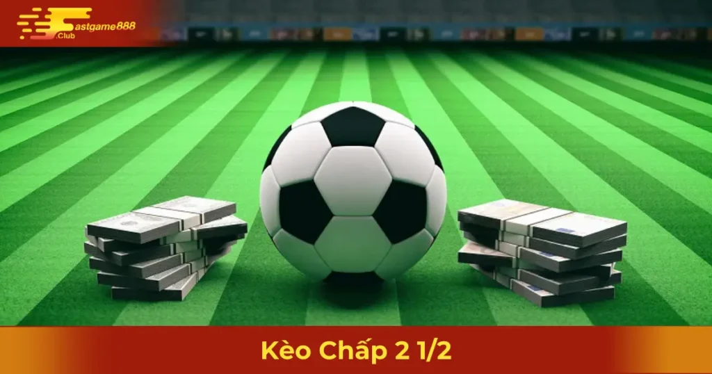 Khi Nào Nên Chọn Kèo Chấp 2 1/2?