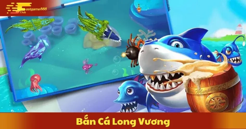 Bắn Cá Long Vương – Game Đổi Thưởng Cực Kì Hot